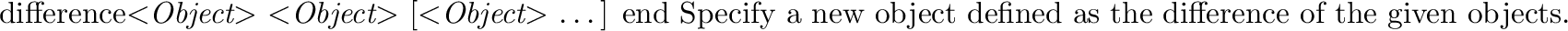 \begin{defkey}{intersect}{$<${\em Object}$>$\ $<${\em Object}$>$
[$<${\em Objec...
...y a new object defined as the intersection of the
given objects.
\end{defkey}